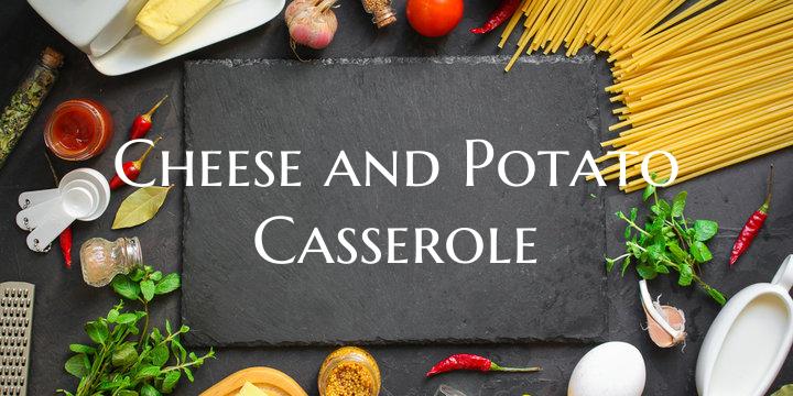 Cheese and Potato Casserole