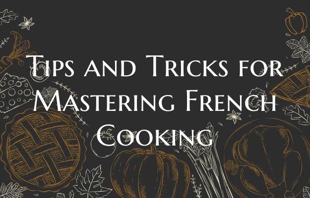 Tips and Tricks for Mastering French Cooking